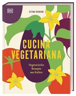 Cucina Vegetariana: Vegetarische Rezepte aus Italien für Liebhaber*innen von Antipasti, Pasta und Dolci