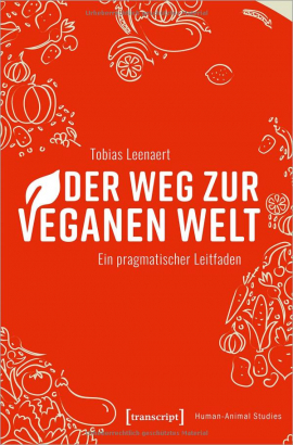 Der Weg zur veganen Welt: Ein pragmatischer Leitfaden Der Weg zur veganen Welt: Ein pragmatischer Leitfaden